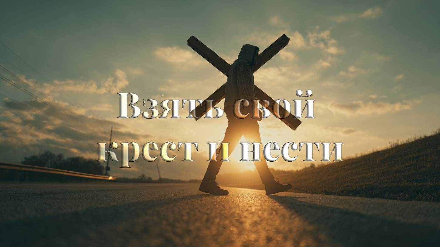 Взять свой крест и нести