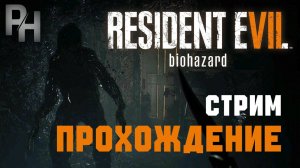 СТРИМ ПРОХОЖДЕНИЕ RESIDENT EVIL 7 BIOHAZARD