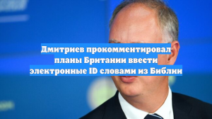 Дмитриев прокомментировал планы Британии ввести электронные ID словами из Библии