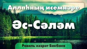 05 Аллаһның исемнәре — Әс-Сәләм. Равиль хәзрәт Бикбаев.mp4