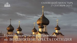 Проповедь иеромонаха Прокопия на КРЕСТОВОЗДВИЖЕНИЕ, 2025