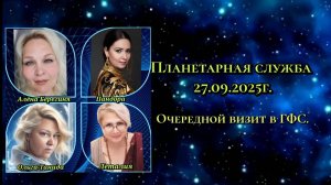 Планетарная служба 27.09.2025г.Очередной визит в ГФС. Алёна Берегиня,Ольга-Танида,Леталия,Пандора.