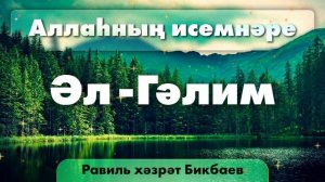 24 Аллаһның исемнәре — Әл-Гәлим. Равиль хәзрәт Бикбаев