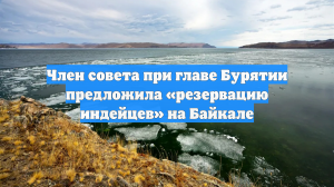Член совета при главе Бурятии предложила «резервацию индейцев» на Байкале