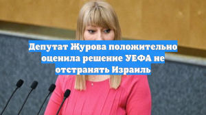 Депутат Журова положительно оценила решение УЕФА не отстранять Израиль