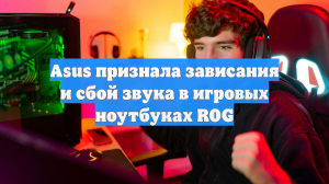 Asus признала зависания и сбой звука в игровых ноутбуках ROG