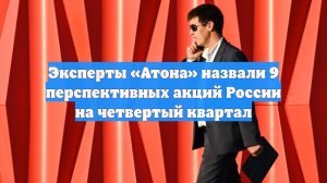 Эксперты «Атона» назвали 9 перспективных акций России на четвертый квартал