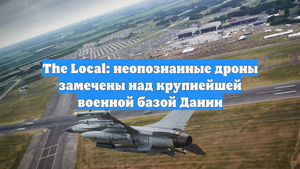 The Local: неопознанные дроны замечены над крупнейшей военной базой Дании