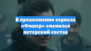 В продолжении сериала «Фишер» сменился актерский состав