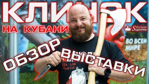 Клинок на Кубани 2025. Что происходит. Нож за 1.2 млн. Обзор выставки от Kizlyar Supreme.