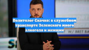 Политолог Скачко: в служебном транспорте Зеленского много алкоголя и женщин