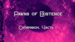 Pawns of Existence - Сатирикон. Часть 1