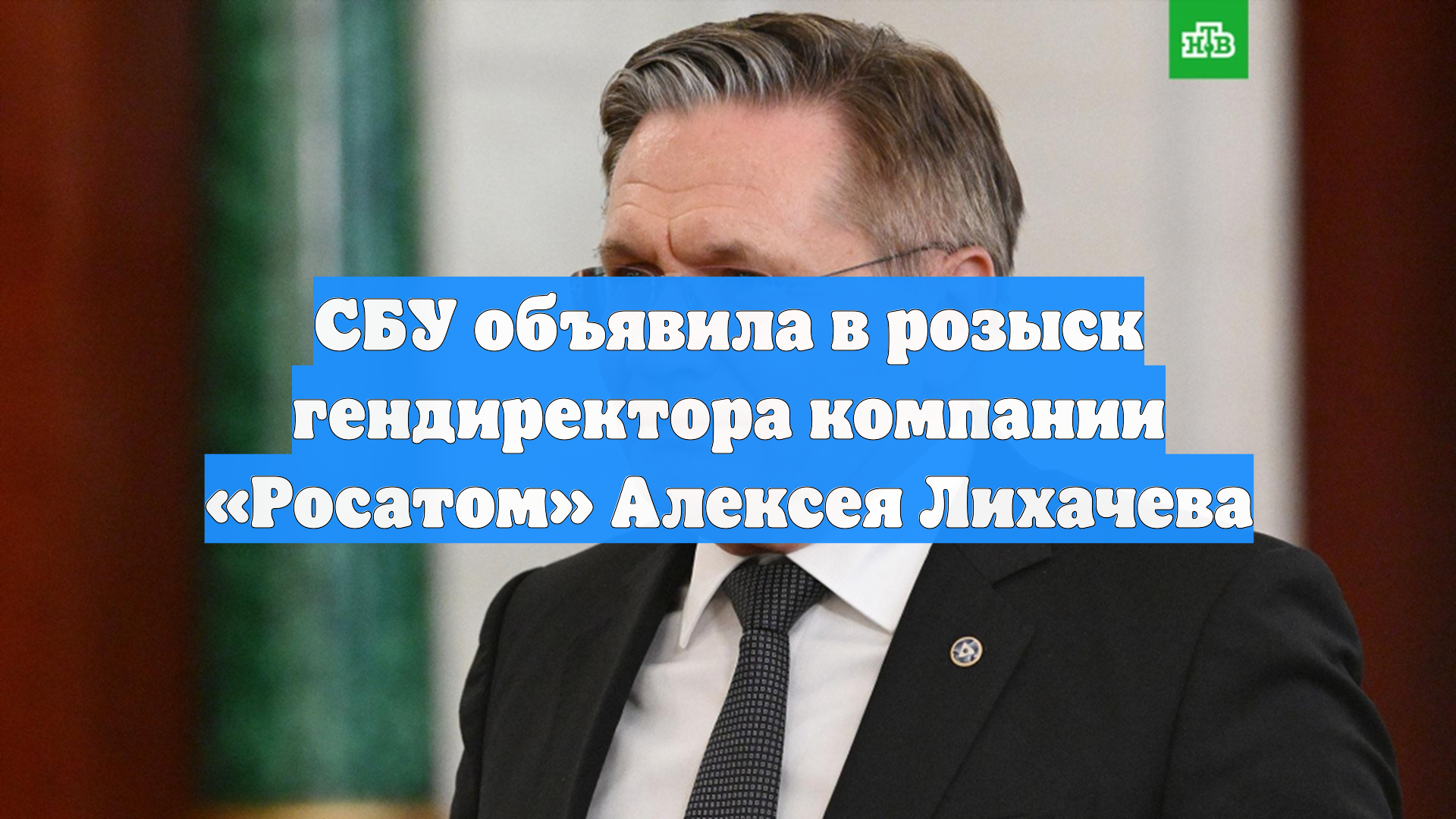 СБУ объявила в розыск гендиректора компании «Росатом» Алексея Лихачева