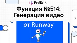 🎬 Генерация видео с помощью модели Runway. Новая функция №514  в ProTalk (конструктор ИИ агентов)
