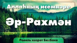 03 Аллаһның исемнәре — Әр-Рахмән. Равиль хәзрәт Бикбаев.mp4