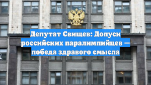 Депутат Свищев: Допуск российских паралимпийцев — победа здравого смысла