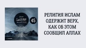 45. Религия Ислам одержит верх, как об этом сообщил Аллах и Его Посланник ﷺ. Путь спасшейся общины