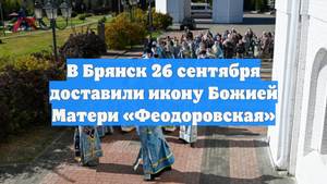 В Брянск 26 сентября доставили икону Божией Матери «Феодоровская»