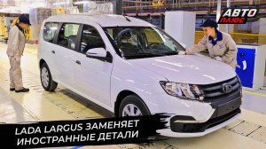 Lada Largus заменяет румынские детали российскими. АвтоВАЗ строит планы 📺 Новости №3457