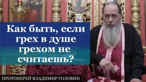 Как быть, если грех в душе грехом не  считаешь?