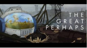 скоро новые видео The Great Perhaps