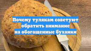 Почему тулякам советуют обратить внимание на обогащенные буханки