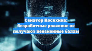 Сенатор Косихина: безработные россияне не получают пенсионные баллы