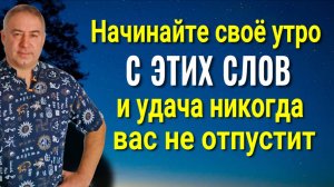 Утром, проснувшись и открыв глаза - скажите ЭТИ СЛОВА и удача весь день будет с вами
