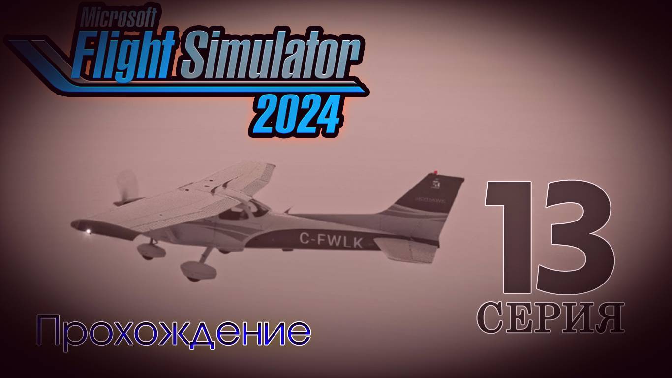Microsoft Flight Simulator 2024. 13 серия смотреть онлайн