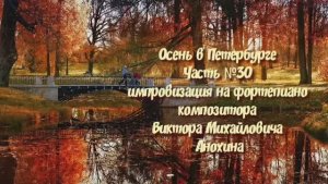 Осень в Петербурге Часть №30 ballad импровизация на фортепиано композитора Виктора Анохина