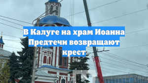 В Калуге на храм Иоанна Предтечи возвращают крест