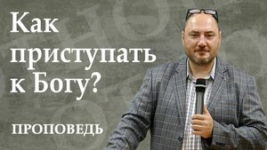 Как приступать к Богу. Проповедь. Шипицин В.А. 28.09.2025