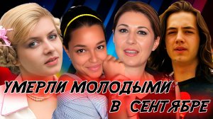 МОЛОДЫЕ ЗНАМЕНИТОСТИ, КОТОРЫЕ УМЕРЛИ В СЕНТЯБРЕ