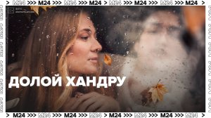 Как справиться с осенней хандрой? — Москва 24 | Контент