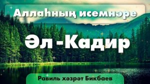 49 Аллаһның исемнәре — Әл-Кадир. Равиль хәзрәт Бикбаев.mp4