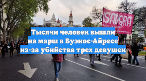 Тысячи человек вышли на марш в Буэнос-Айресе из-за убийства трех девушек