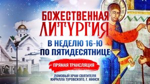 Божественная литургия в Неделю 16-ю по Пятидесятнице