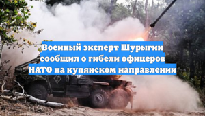 Военный эксперт Шурыгин сообщил о гибели офицеров НАТО на купянском направлении