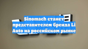 Sinomach станет представителем бренда Li Auto на российском рынке