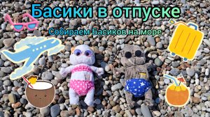 Басики на море. Собираем Басиков в отпуск. 🌿K~S~E~N~I~Y~A🌿