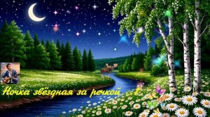 Ночка звёздная за речкой...1 ВИДЕО  ПЕСНЯ В ДУШУ