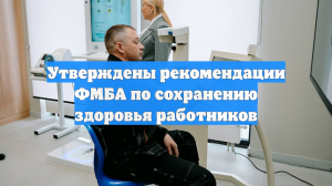 Утверждены рекомендации ФМБА по сохранению здоровья работников