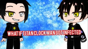what if titan clock man got infected "Скибиди туалет"