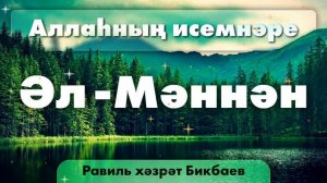 51 Аллаһның исемнәре — Әл-Мәннән. Равиль хәзрәт Бикбаев.mp4
