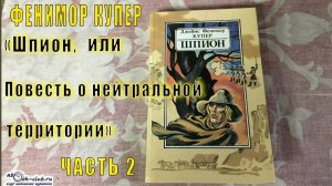 Фенимор Купер "Шпион, или Повесть о нейтральной территории" (часть 2)