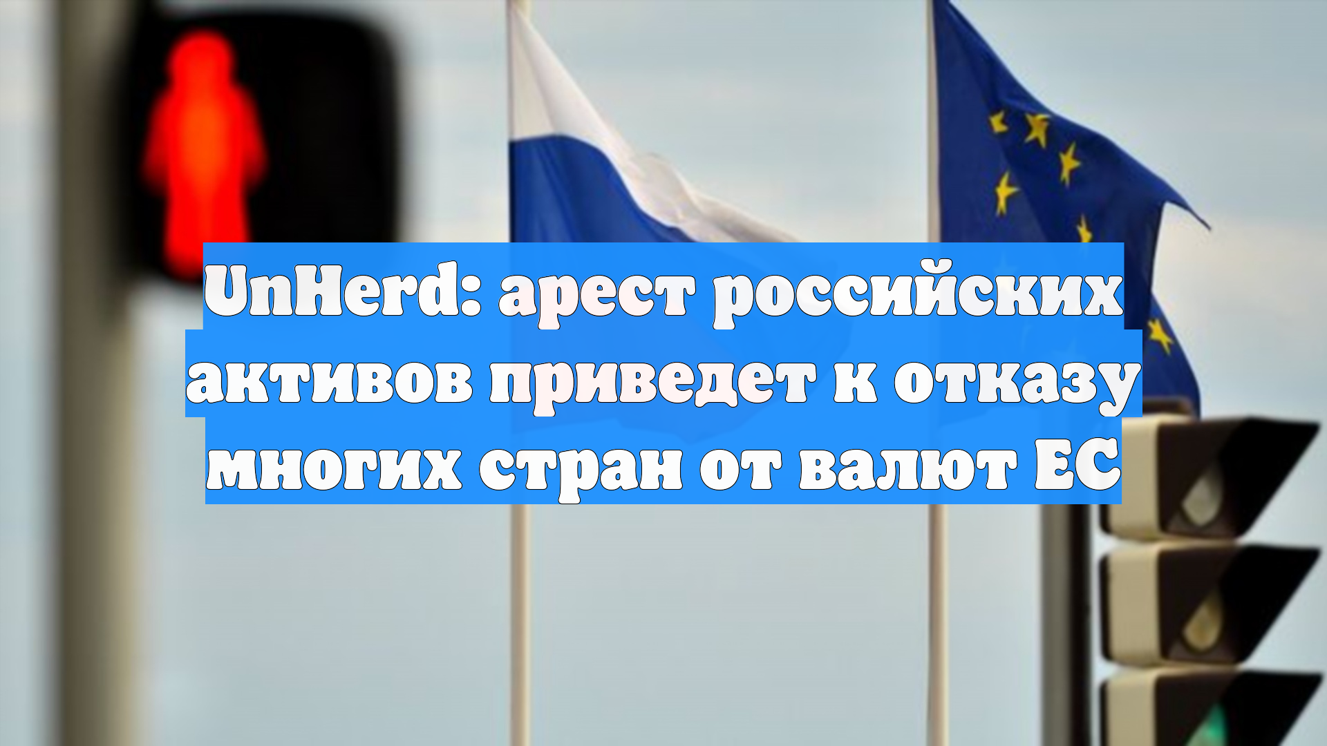 UnHerd: арест российских активов приведет к отказу многих стран от валют ЕС