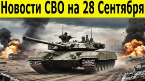 Новости СВО на 28 Сентября. Сводка с фронта. Война на Украине. Последние новости на 28.09.2025