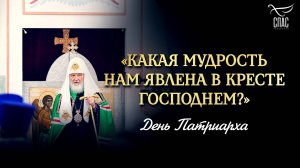 «Какая мудрость нам явлена в Кресте Господнем?» / День Патриарха