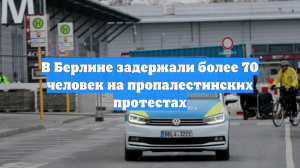 В Берлине задержали более 70 человек на пропалестинских протестах