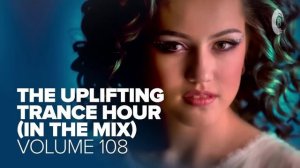 UPLIFTING TRANCE HOUR IN THE MIX VOL. 108